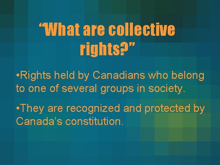 “What are collective rights? ” • Rights held by Canadians who belong to one