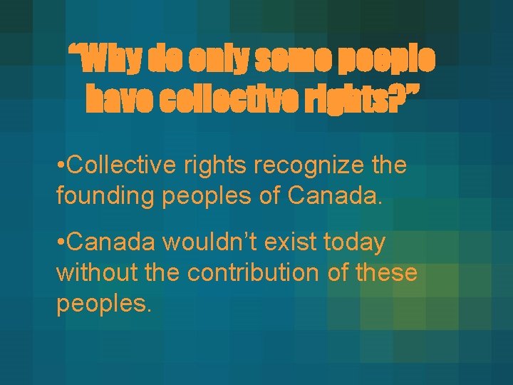 “Why do only some people have collective rights? ” • Collective rights recognize the