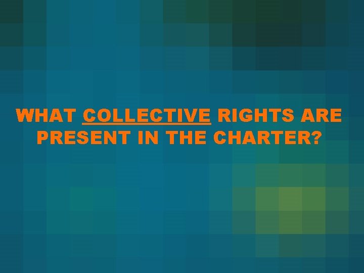 WHAT COLLECTIVE RIGHTS ARE PRESENT IN THE CHARTER? 