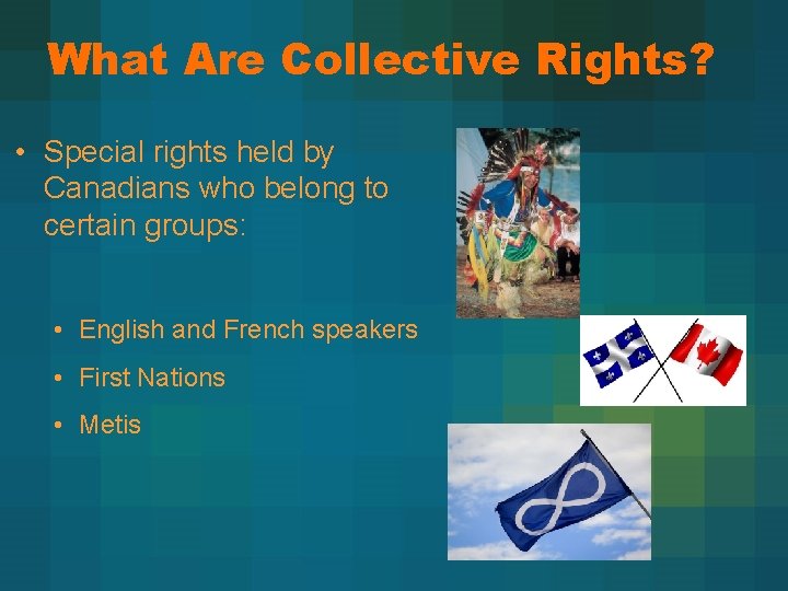 What Are Collective Rights? • Special rights held by Canadians who belong to certain