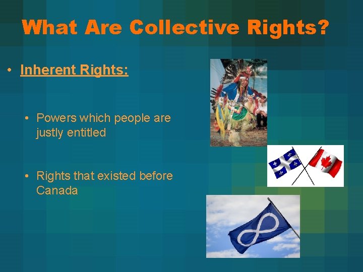 What Are Collective Rights? • Inherent Rights: • Powers which people are justly entitled