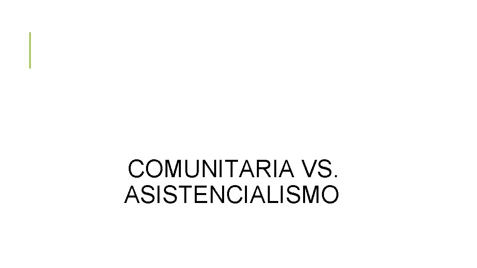 COMUNITARIA VS. ASISTENCIALISMO 