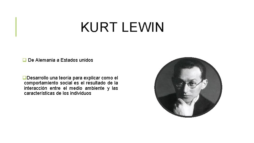 KURT LEWIN q De Alemania a Estados unidos q. Desarrollo una teoría para explicar