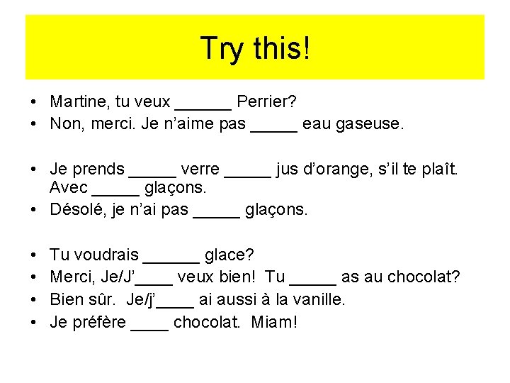 Try this! • Martine, tu veux ______ Perrier? • Non, merci. Je n’aime pas