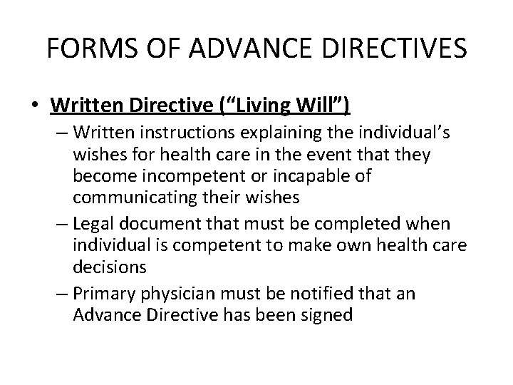 FORMS OF ADVANCE DIRECTIVES • Written Directive (“Living Will”) – Written instructions explaining the