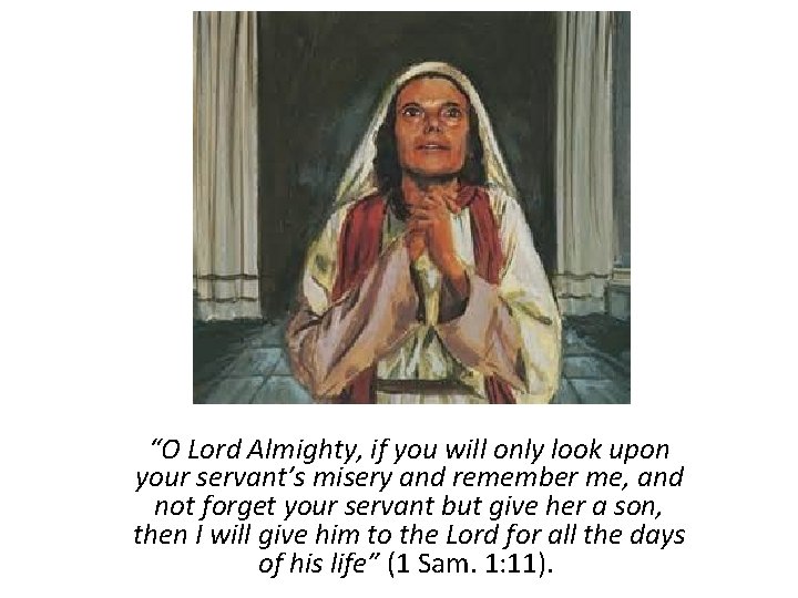 “O Lord Almighty, if you will only look upon your servant’s misery and remember