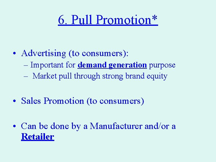 6. Pull Promotion* • Advertising (to consumers): – Important for demand generation purpose – 6. Pull Promotion* • Advertising (to consumers): – Important for demand generation purpose –