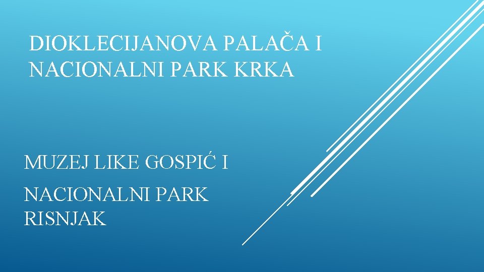 DIOKLECIJANOVA PALAČA I NACIONALNI PARK KRKA MUZEJ LIKE GOSPIĆ I NACIONALNI PARK RISNJAK 