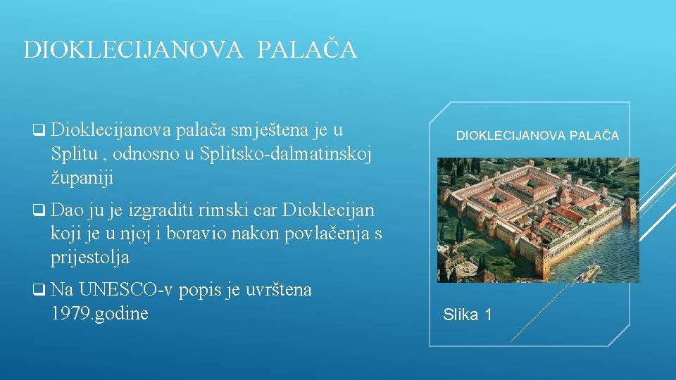 DIOKLECIJANOVA PALAČA q Dioklecijanova palača smještena je u Splitu , odnosno u Splitsko-dalmatinskoj županiji