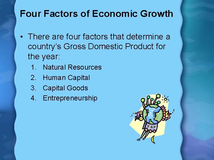 Four Factors of Economic Growth • There are four factors that determine a country’s