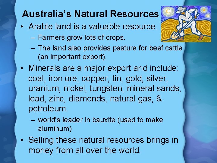 Australia’s Natural Resources • Arable land is a valuable resource. – Farmers grow lots