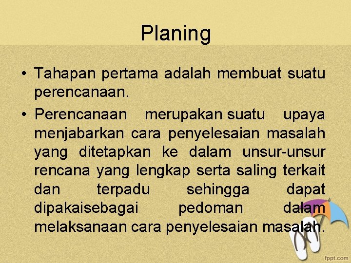 Planing • Tahapan pertama adalah membuat suatu perencanaan. • Perencanaan merupakan suatu upaya menjabarkan