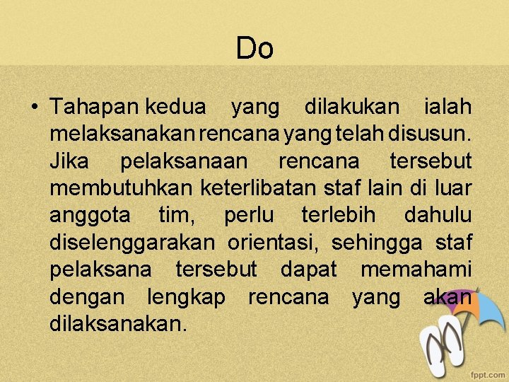 Do • Tahapan kedua yang dilakukan ialah melaksanakan rencana yang telah disusun. Jika pelaksanaan