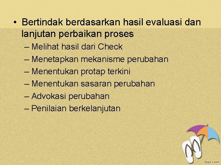  • Bertindak berdasarkan hasil evaluasi dan lanjutan perbaikan proses – Melihat hasil dari