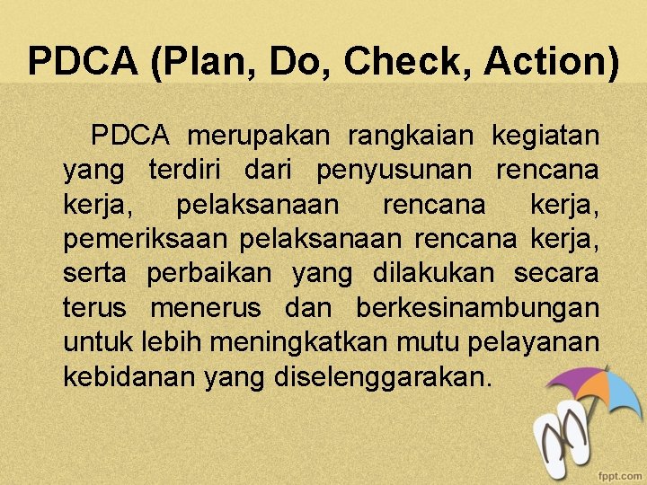 PDCA (Plan, Do, Check, Action) PDCA merupakan rangkaian kegiatan yang terdiri dari penyusunan rencana