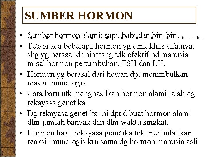SUMBER HORMON • Sumber hormon alami: sapi, babi dan biri-biri. • Tetapi ada beberapa
