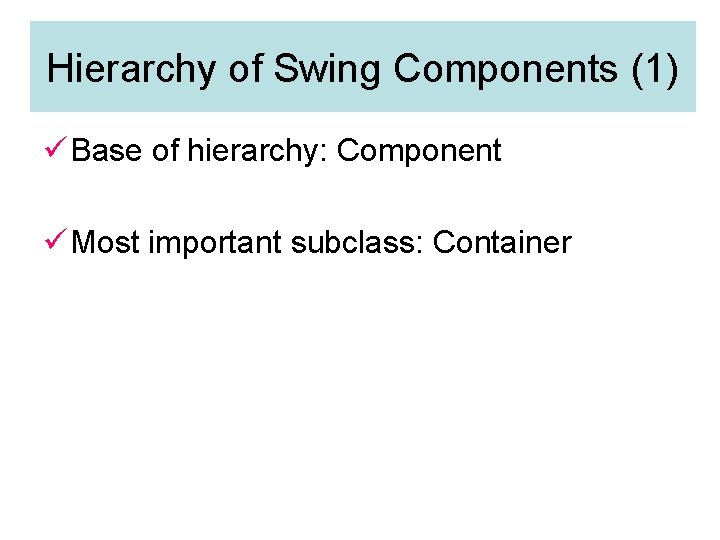 Hierarchy of Swing Components (1) ü Base of hierarchy: Component ü Most important subclass: