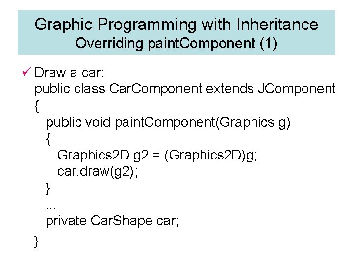 Graphic Programming with Inheritance Overriding paint. Component (1) ü Draw a car: public class