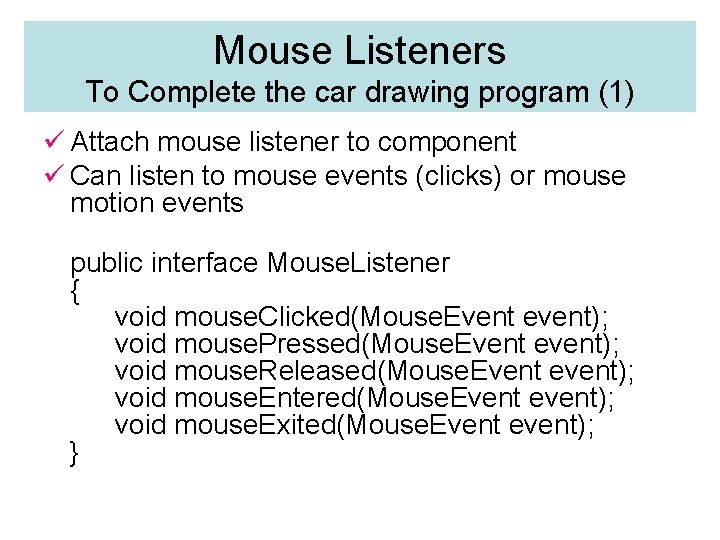 Mouse Listeners To Complete the car drawing program (1) ü Attach mouse listener to