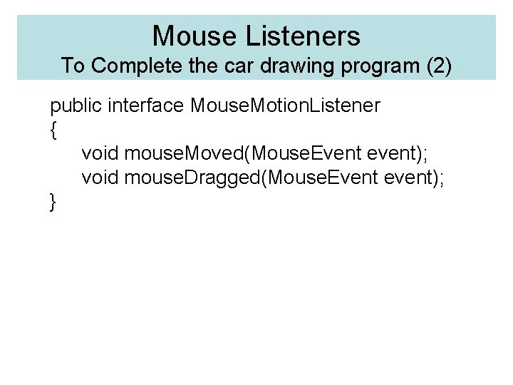 Mouse Listeners To Complete the car drawing program (2) public interface Mouse. Motion. Listener