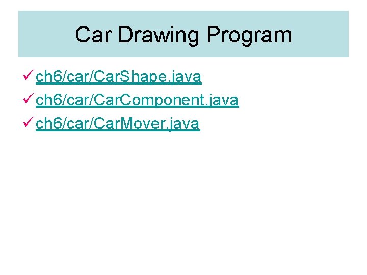 Car Drawing Program ü ch 6/car/Car. Shape. java ü ch 6/car/Car. Component. java ü