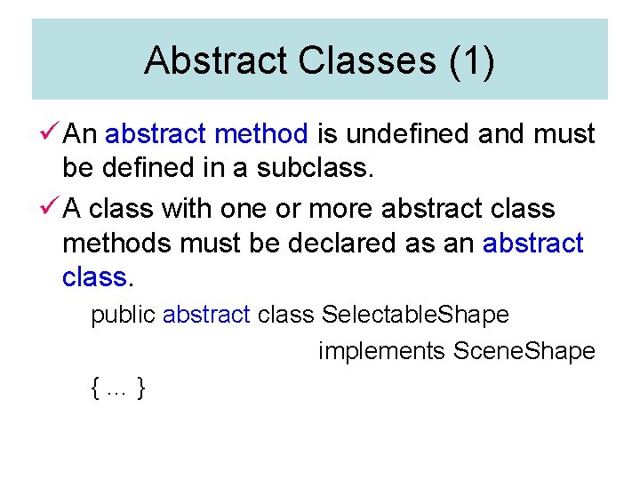 Abstract Classes (1) ü An abstract method is undefined and must be defined in