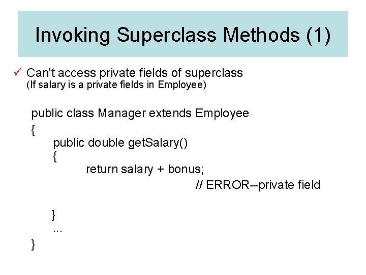 Invoking Superclass Methods (1) ü Can't access private fields of superclass (If salary is