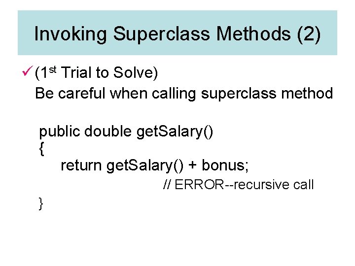 Invoking Superclass Methods (2) ü (1 st Trial to Solve) Be careful when calling