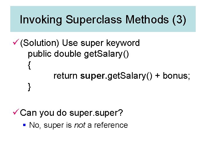 Invoking Superclass Methods (3) ü (Solution) Use super keyword public double get. Salary() {