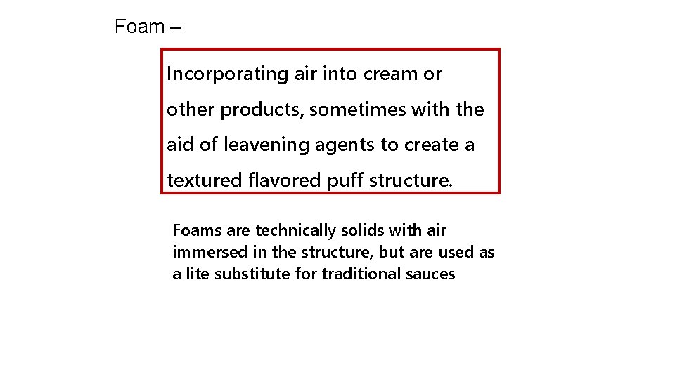 Foam – Incorporating air into cream or other products, sometimes with the aid of