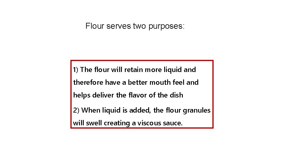Flour serves two purposes: 1) The flour will retain more liquid and therefore have