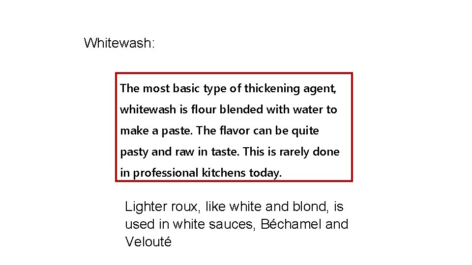 Whitewash: The most basic type of thickening agent, whitewash is flour blended with water