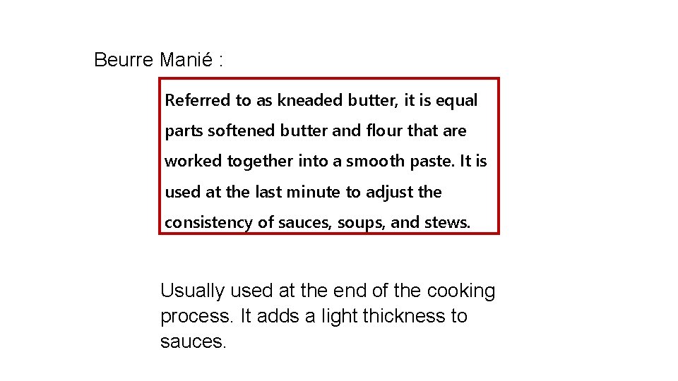 Beurre Manié : Referred to as kneaded butter, it is equal parts softened butter