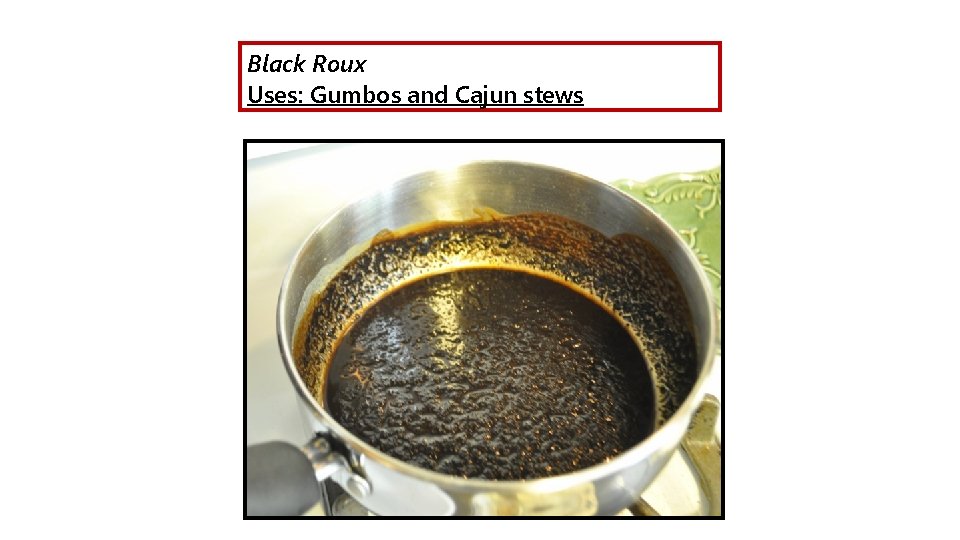 Black Roux Uses: Gumbos and Cajun stews 