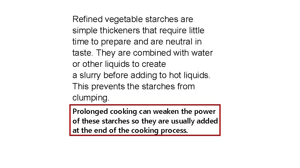 Refined vegetable starches are simple thickeners that require little time to prepare and are