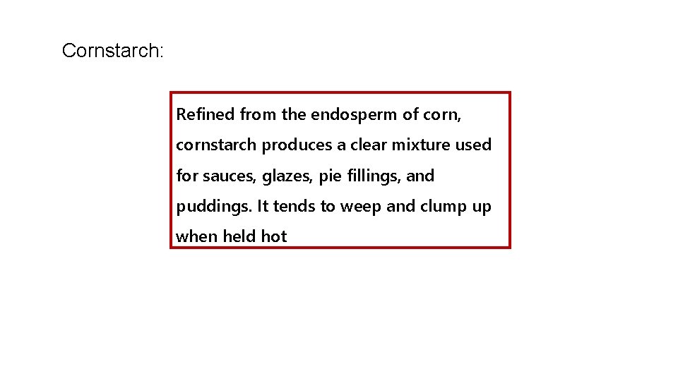 Cornstarch: Refined from the endosperm of corn, cornstarch produces a clear mixture used for