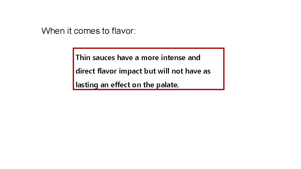 When it comes to flavor: Thin sauces have a more intense and direct flavor