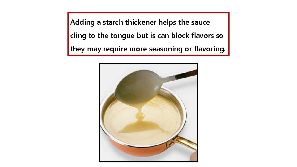 Adding a starch thickener helps the sauce cling to the tongue but is can