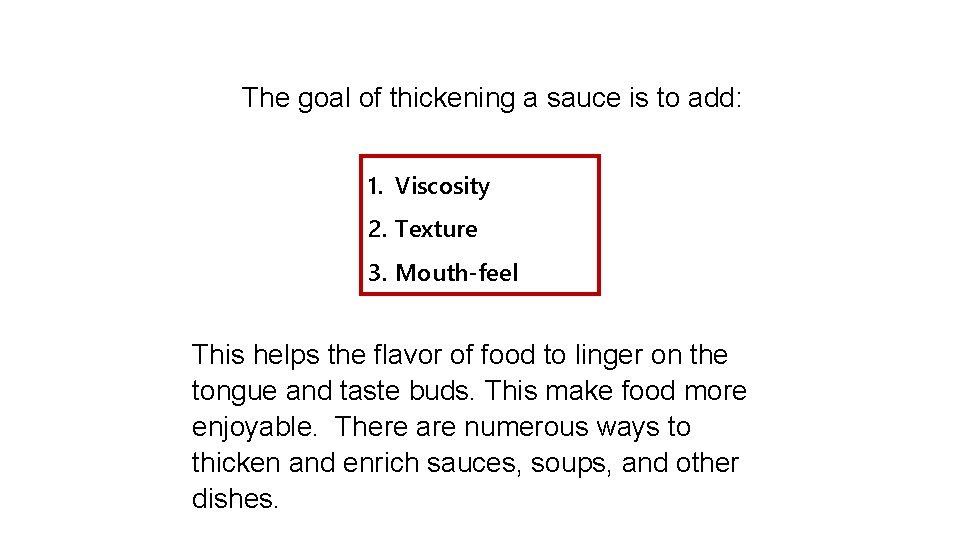 The goal of thickening a sauce is to add: 1. Viscosity 2. Texture 3.