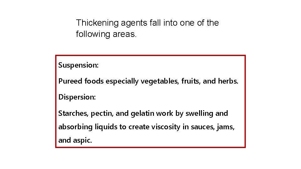 Thickening agents fall into one of the following areas. Suspension: Pureed foods especially vegetables,