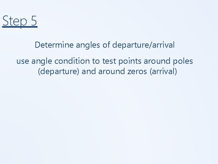 Step 5 Determine angles of departure/arrival use angle condition to test points around poles