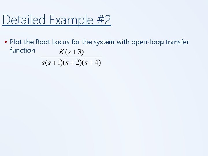 Detailed Example #2 • Plot the Root Locus for the system with open-loop transfer