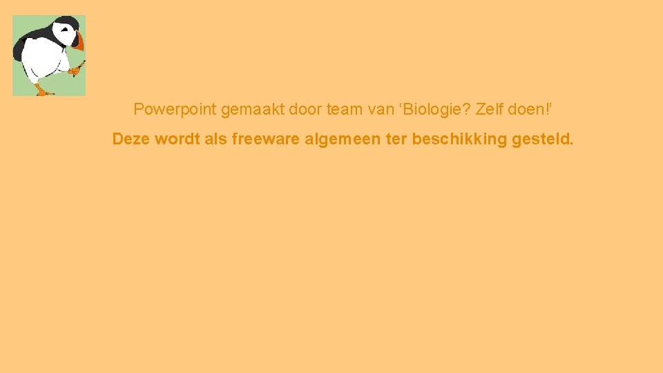 Powerpoint gemaakt door team van ‘Biologie? Zelf doen!’ Deze wordt als freeware algemeen ter