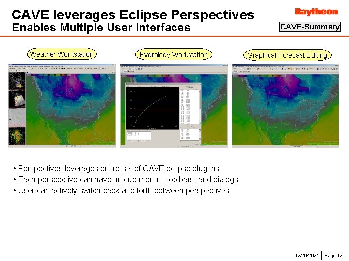 CAVE leverages Eclipse Perspectives Enables Multiple User Interfaces Weather Workstation Hydrology Workstation CAVE-Summary Graphical