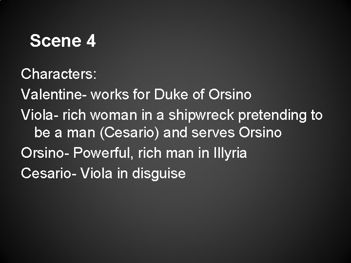 Scene 4 Characters: Valentine- works for Duke of Orsino Viola- rich woman in a