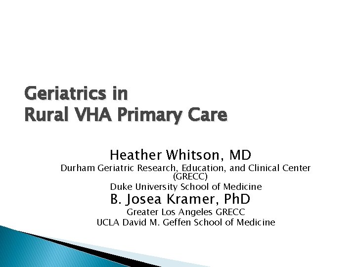 Geriatrics in Rural VHA Primary Care Heather Whitson, MD Durham Geriatric Research, Education, and