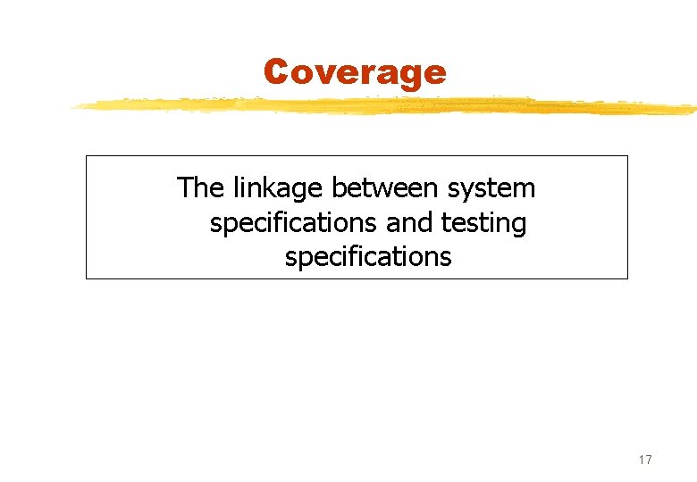Coverage The linkage between system specifications and testing specifications 17 