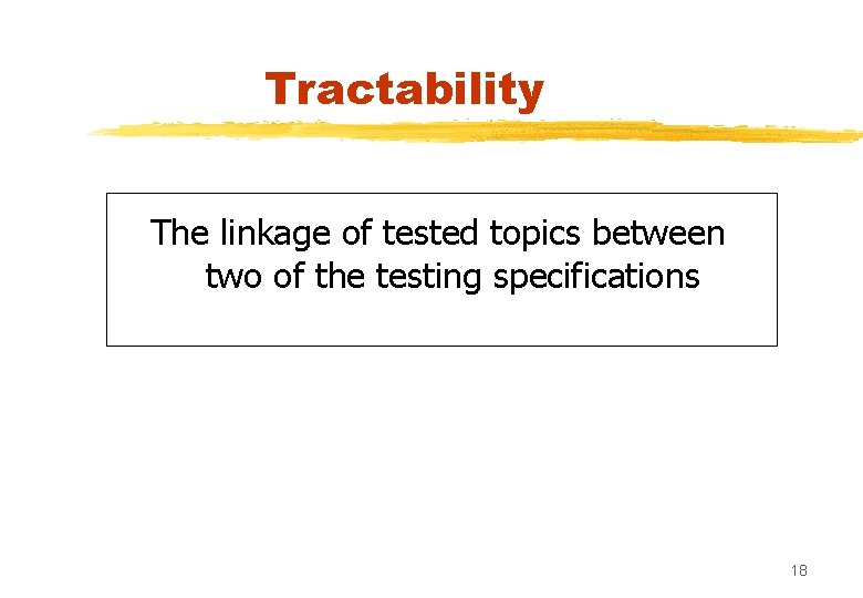 Tractability The linkage of tested topics between two of the testing specifications 18 