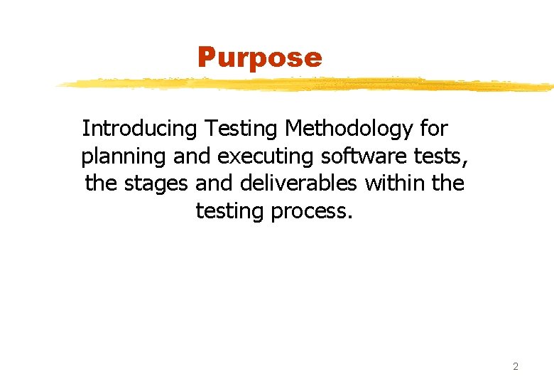 Purpose Introducing Testing Methodology for planning and executing software tests, the stages and deliverables