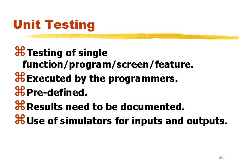 Unit Testing z. Testing of single function/program/screen/feature. z. Executed by the programmers. z. Pre-defined.